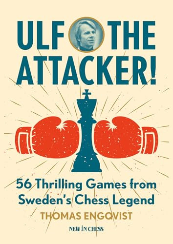 Ulf - the Attacker!: 56 Thrilling Games from Sweden's Chess Legend