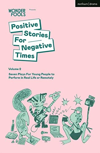 Positive Stories For Negative Times, Volume Two: Seven Plays For Young People to Perform in Real Life or Remotely (English Edition)