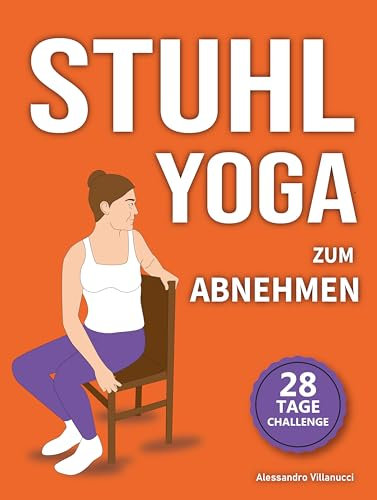 Stuhl-Yoga zum Abnehmen: Eine 28-Tage-Herausforderung zum effektiven Abnehmen von Bauchfett mit sanften, angeleiteten Übungen in nur 15 Minuten pro Tag - Konzipiert für Anfänger und Senioren.