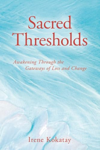SACRED THRESHOLDS: AWAKENING THROUGH THE GATEWAYS OF LOSS AND CHANGE