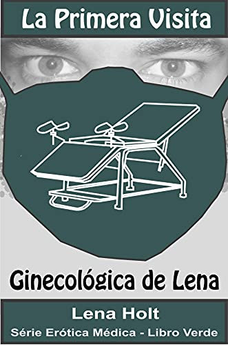 La Primera Visita Ginecológica de Lena (Série Médica Erótica - Libro Verde nº 1)