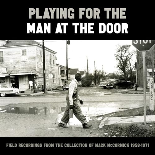 Playing for the Man at the Door - Field Recordings from the Collection of Mack McCormick 1958-1971