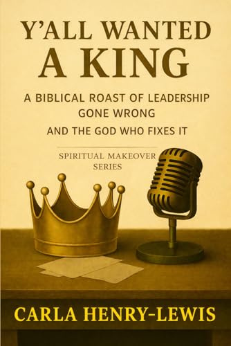 Y'all Wanted A King: A Biblical Roast of Leadership Gone Wrong and the God Who Fixes It (Spiritual Makeover)