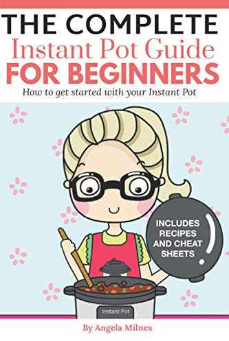 The Complete Instant Pot Guide For Beginners: How To Get Started With Your Instant Pot