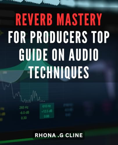 Reverb Mastery for Producers: Top Guide on Audio Techniques: Achieve Sonic Brilliance: Ultimate Guide to Audio Techniques for Music Producers on Amazon.