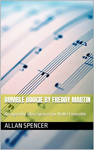 Bumble Boogie by Freddy Martin: Arranged by Allan Spencer for Mallet Ensemble (Allan Spencer Mallet Ensemble Works) (English Edition)