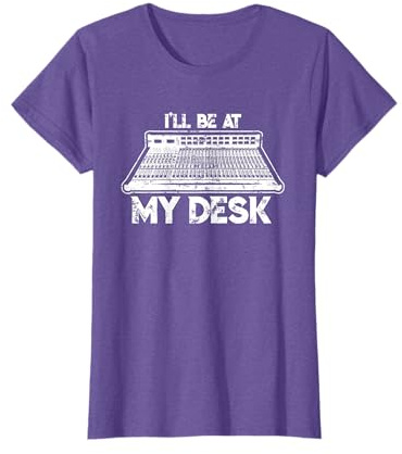 I'll Be At My Desk Funny Sound Guy Studio Engineer Gift T-Shirt