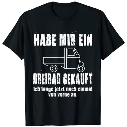 APE 50 Dreirad Gekauft - Fange Nochmals Von Vorn An I TM Ape T-Shirt