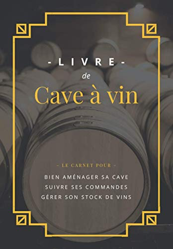 Livre de Cave à vin: Carnet pour aménager et gérer sa cave à vin comme un pro + 100 fiches pour suivre son stock de vins