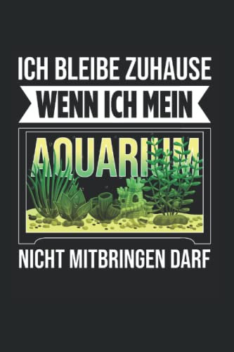 Ich Bleibe Zuhause Wenn Ich Mein Aquarium Nicht Mitbringen Darf: Aquarium Für Aquarienliebhaber Fischhalter Lustig Aquarium Besitzer Fischliebhaber ... Notizbuch Liniert A5 Format Mit 120 Seiten.