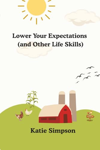 Lower Your Expectations (and Other Life Skills): Because Perfection Is Overrated and People Are Exhausting