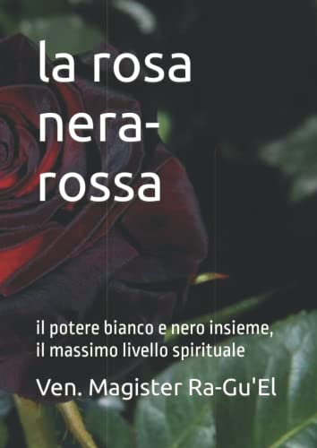 la rosa nera-rossa: il potere bianco e nero insieme, il massimo livello spirituale