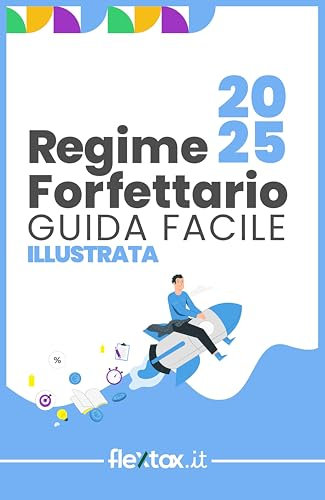 Guida facile e illustrata al Regime Forfettario 2025: Come gestire la Partita Iva in Regime Forfettario spiegato in modo semplice (Regime Forfettario guide facili illustrate Vol. 4)