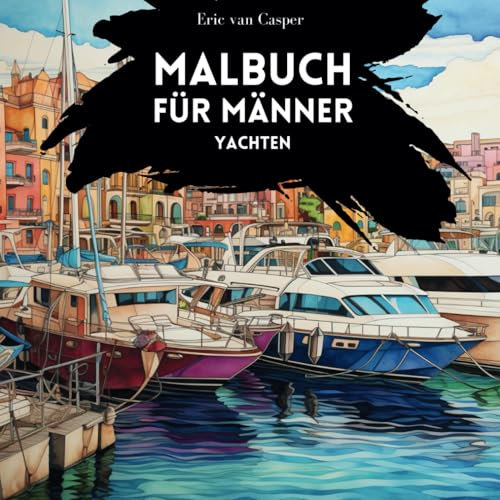 Malbuch für Männer: Yachten: Geschenk für Männer I Schiffe I Segler I Yachten