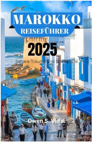 MAROKKO REISEFÜHRER 2025: Sahara-Träume und Stadtpläne