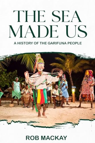 The Sea Made Us: A History of the Garifuna People