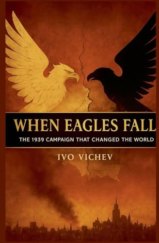 When Eagles Fall: The 1939 Campaign That Changed the World (World War 2)