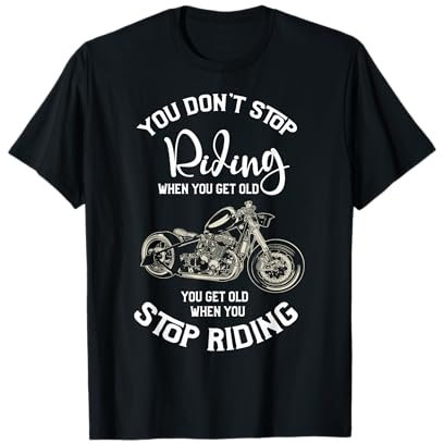 You Don't Stop Riding When You Get Old, Chopper & Motorcycle T-Shirt