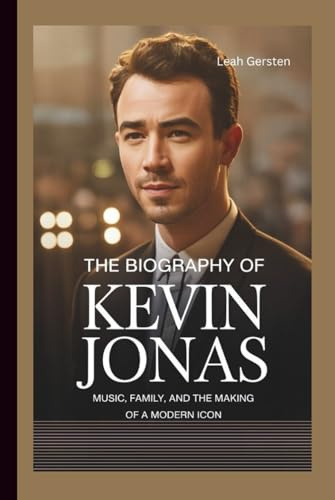THE BIOGRAPHY OF KEVIN JONAS: Music, Family, and the Making of a Modern Icon