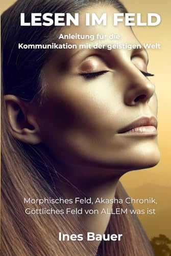 Lesen im Feld: Anleitung für die Kommunikation mit der geistigen Welt