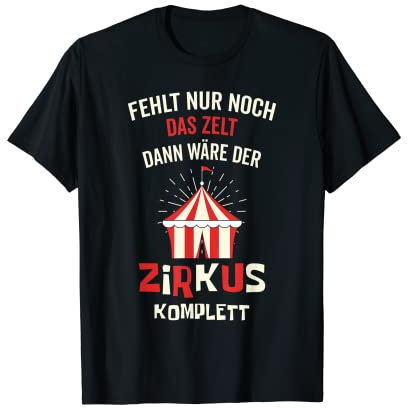 Fehlt nur noch das Zelt dann wäre der Zirkus komplett T-Shirt