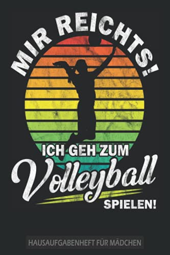 Mir reichts ich geh zum Volleyball spielen! - Hausaufgabenheft für Mädchen: Tolles Hausaufgabenheft für Mädchen - Schülerkalender für Mädchen - Ohne ... für die Grundschule, Oberschule und Gymnasium