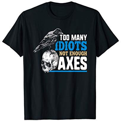 Too Many Idiots Not Enough Axes - Funny Viking Humor Gift T-Shirt