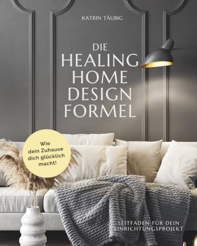 DIE HEALING HOME DESIGN FORMEL: Wie dein Zuhause dich glücklich macht