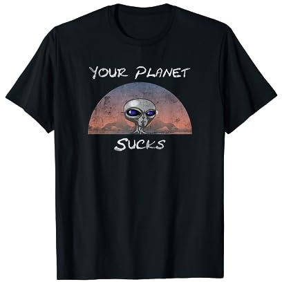 Your Planet sucks Aliens wollen wieder nach Hause T-Shirt