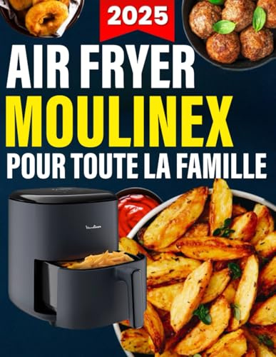 Air Fryer Moulinex pour toute la famille: recettes quotidiennes super faciles et saines prêtes en moins de 20 minutes pour un maximum de goût sans effort | Idéal pour la friteuse à air Moulinex