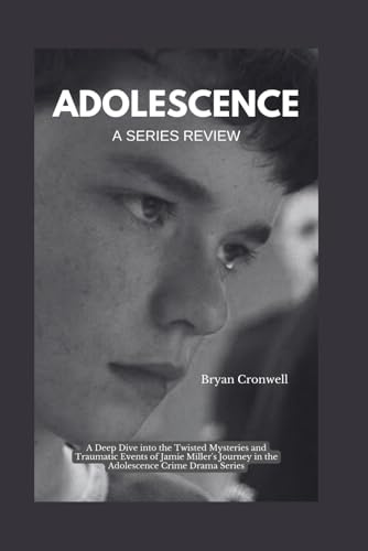 Adolescence A Series Review: Unraveling the Dark Truth: A Deep Dive into the Twisted Mysteries and Traumatic Events of Jamie Miller's Journey in the Adolescence Crime Drama Series