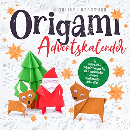 Origami Adventskalender: 24 besinnliche Faltanleitungen für eine zauberhafte Origami Weihnachtsdekoration