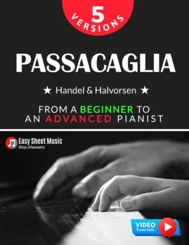 Passacaglia - Handel & Halvorsen 5 Versions I From a Beginner to an Advanced Pianist: Easy / Medium / Original Sheet Music for Students Kids Adults I ... Piano Series: From Beginner to Virtuoso)