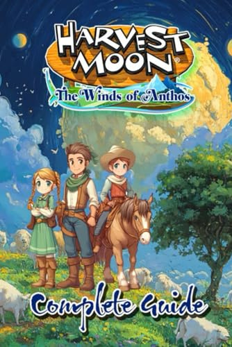 Harvest Moon: The Winds of Anthos Complete Guide (New Updated): Tips, Tricks, and Strategies To Help You Play Like A Pro
