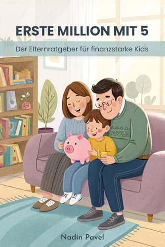 Erste Million mit 5: Der Elternratgeber für finanzstarke Kids