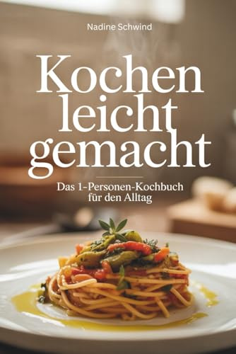 Kochen leicht gemacht – Das 1-Personen-Kochbuch für den Alltag