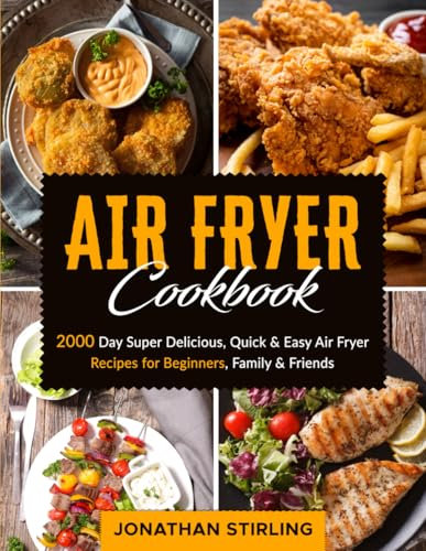 Air Fryer Cookbook: 2000 Day Super Delicious, Quick & Easy Air Fryer Recipes for Beginners, Family & Friends (Delectable Air Fryer Cookbook UK 2025 for Beginners and Advanced Users)