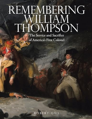 Remembering William Thompson: The Service and Sacrifice of America’s First Colonel