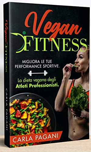 VEGAN FITNESS: Migliora le tue performance sportive. La dieta vegana degli atleti professionisti.