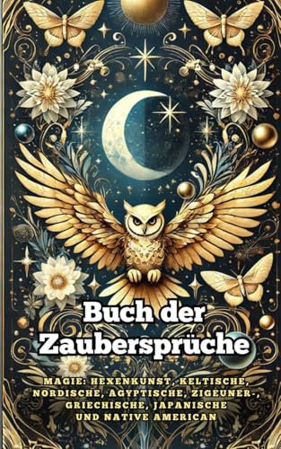 Buch der Zaubersprüche. Magie : Hexenkunst, Keltische, Nordische, Ägyptische, Zigeuner-, Griechische, Japanische und Native American