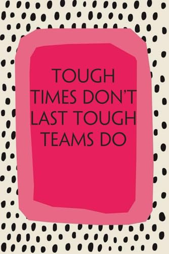 Tough Times Don't Last Tough Teams Do: Notebook with Funny Quotes On The Cover for Friends, Employee, Office Manager, Birthdays, Christmas, Mother's Day ( 110 Pages, 6x9)