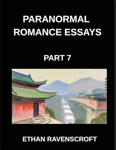 Paranormal Romance Essays (Part 7)- From Witches to Fae, Essays on Paranormal Romance, Magical Worlds, and Eternal Love