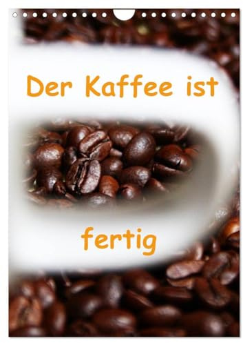 Der Kaffee ist fertig (Wandkalender 2026 DIN A4 hoch), CALVENDO Monatskalender: Bilder mit verschiedenen Varianten der aromareichen Bohne (CALVENDO Orte)