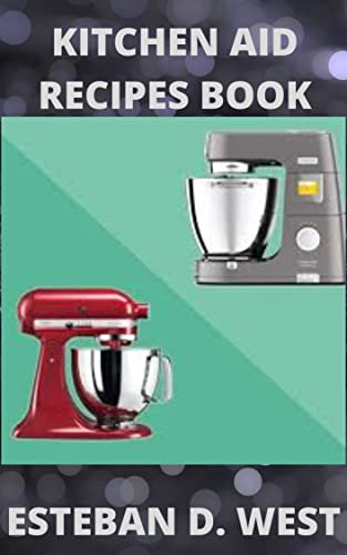 Kitchen Aid Recipes Book : Your Ultimate Guide To Use Stand Mixer With Delicious Recipes