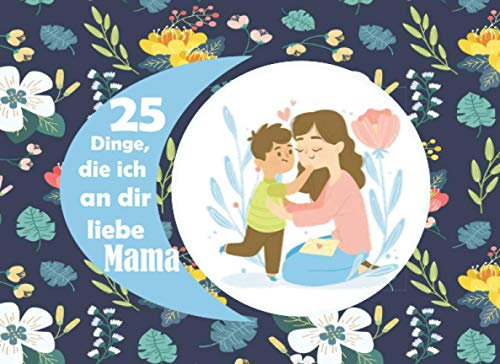 25 Dinge, die ich an dir liebe, Mama: Füllen Sie das leere Erinnerungsbuch aus (Tagebuchgeschenk zum Muttergeburtstag Muttertag Weihnachten Valentinstag…)