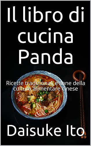Il libro di cucina Panda: Ricette tradizionali e sane della cultura alimentare cinese
