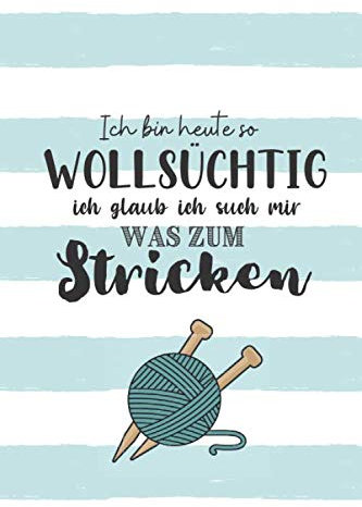 Ich bin heute so wollsüchtig, ich glaub’ ,ich such mir was zum Stricken: Journal für Strickprojekte, Strickmuster und -ideen. Projektbuch zum selbst eintragen. Inklusive 4:5 Rastersystem