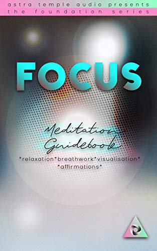 FOCUS Meditation Guidebook: * relaxation * breathwork * visualisation * affirmations * (The Foundation Series) (English Edition)