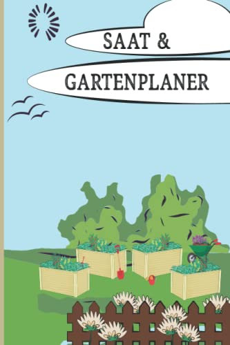 Saat & Gartenplaner: Mit Pflanzkalender, Beet-. und Gewächshausplanung, Samen Einkaufsliste und vielem mehr