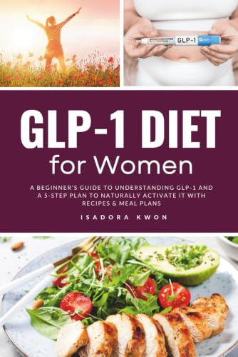 GLP-1 Diet for Women: A Beginner’s Guide to Understanding GLP-1 and a 5-Step Plan to Naturally Activate It with Recipes & Meal Plans